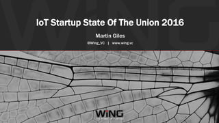 #IOTSTATEOFTHEUNION
IoT Startup State Of The Union 2016
Martin Giles
@Wing_VC | www.wing.vc
 