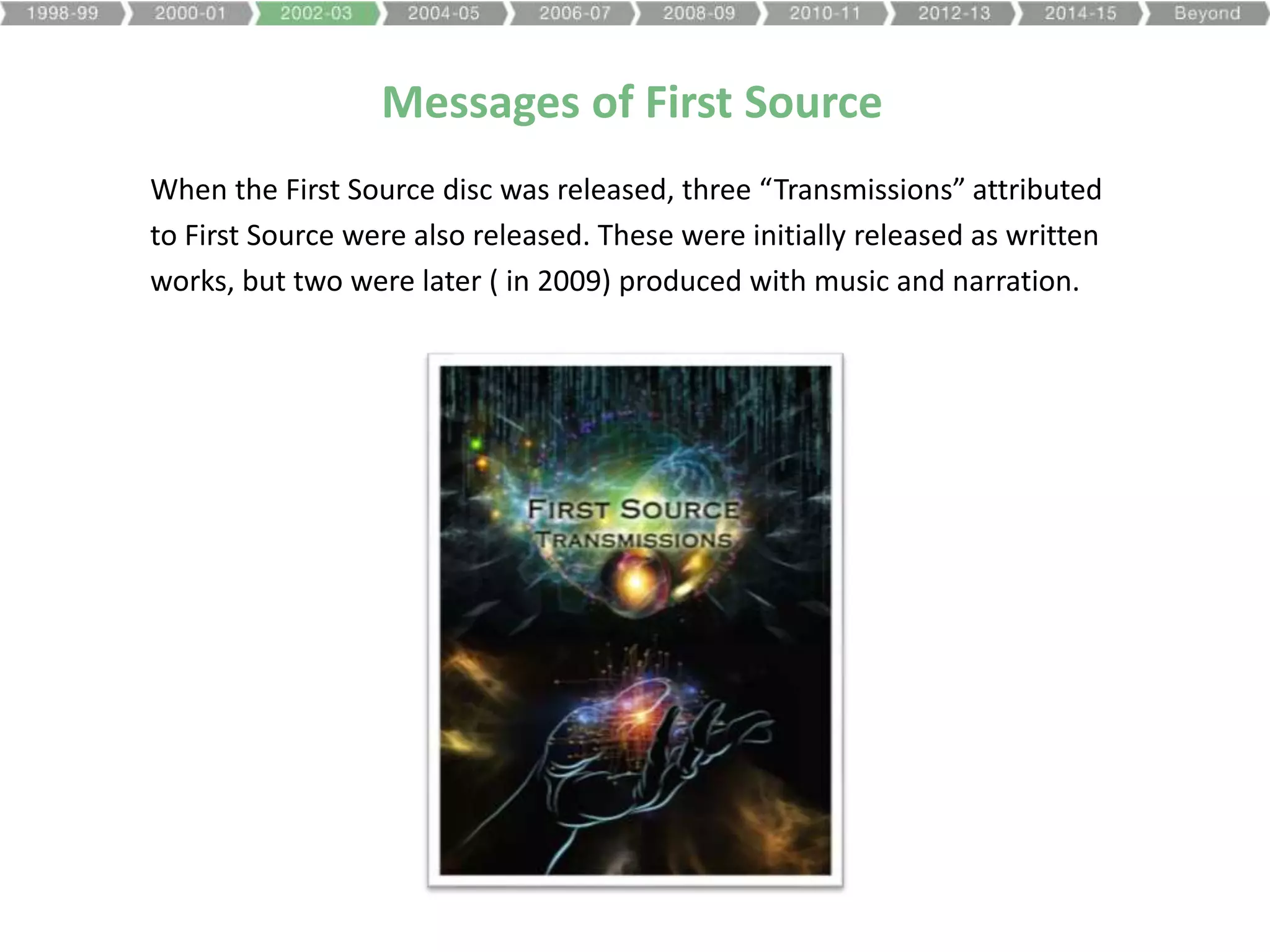 Messages of First Source
When the First Source disc was released, three “Transmissions” attributed
to First Source were also released. These were initially released as written
works, but two were later ( in 2009) produced with music and narration.
 