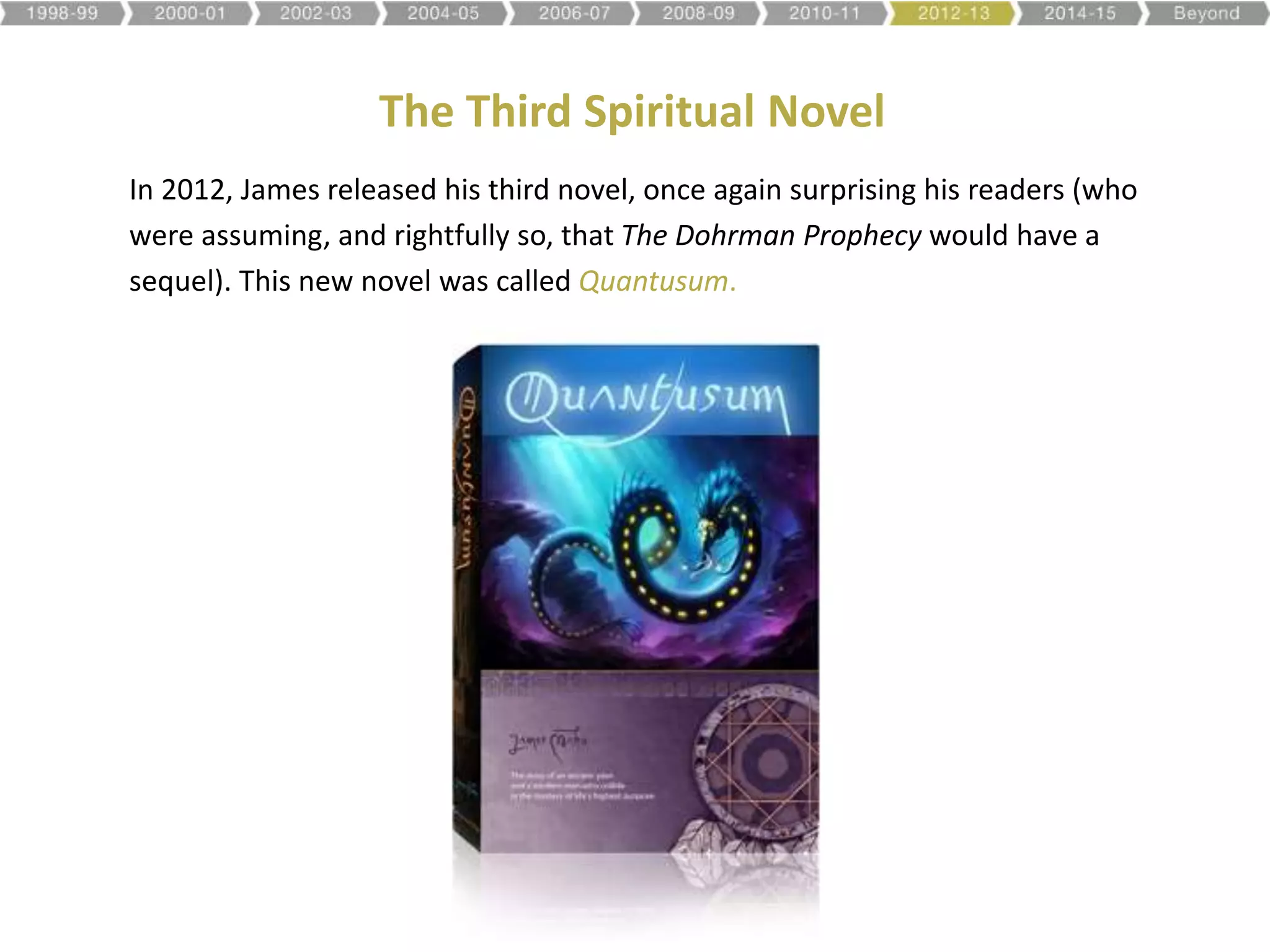 The Third Spiritual Novel
In 2012, James released his third novel, once again surprising his readers (who
were assuming, and rightfully so, that The Dohrman Prophecy would have a
sequel). This new novel was called Quantusum.
 