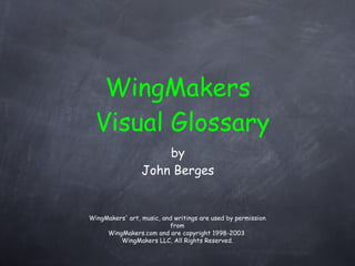 [object Object],[object Object],WingMakers Visual Glossary WingMakers' art, music, and writings are used by permission from WingMakers.com and are copyright 1998-2003  WingMakers LLC, All Rights Reserved. 