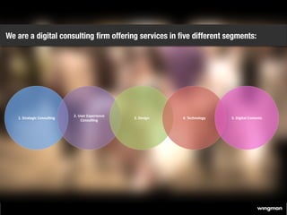 We are a digital consulting ﬁrm offering services in ﬁve different segments: 




                                        ...
