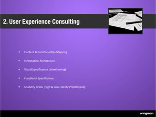 2. User Experience Consulting



            Content	
  &	
  Func1onali1es	
  Mapping	
  

            Informa1on	
  Arc...