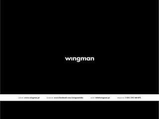 website: www.wingman.pt   facebook: www.facebook.com/wingmanlabs   email: info@wingman.pt   telephone: (+351) 210 160 075
...