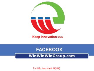 Keep Innovation >>>

FACEBOOK
WinWinWinGroup.com

Tài Liêu Lưu Hành Nội Bộ

 