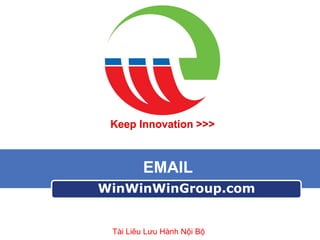 Keep Innovation >>>

EMAIL
WinWinWinGroup.com

Tài Liêu Lưu Hành Nội Bộ

 