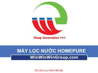 Keep Innovation >>>

MÁY LỌC NƯỚC HOMEPURE
WinWinWinGroup.com

Tài Liêu Lưu Hành Nội Bộ

 