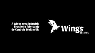 A Wings uma indústria  
Brasileira fabricante  
de Centrais Multimídia
 