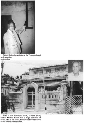 Plate 4 My brother pointing at the T–square I used
while studying
engineering.
Plate 5 STR Manickam (inset), a friend of my
brother Mustafa Kamal, had a large collection of
books. This is his house, from where I would borrow
books while at Rameswaram.
 