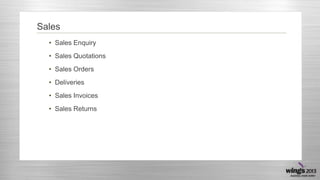 Sales
• Sales Enquiry
• Sales Quotations
• Sales Orders
• Deliveries
• Sales Invoices
• Sales Returns
 
