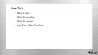Inventory
• Stock Creation
• Stock Consumption
• Stock Conversion
• Inter-Branch Stock Transfers
 
