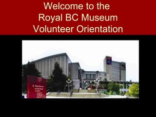 Welcome to the
 Royal BC Museum
Volunteer Orientation
 