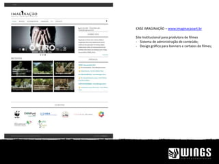 CASE IMAGINAÇÂO – www.imaginacaoart.br
Site Institucional para produtora de filmes
- Sistema de administração de conteúdo;
- Design gráfico para banners e cartazes de filmes;
 