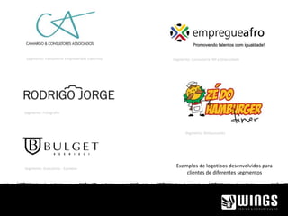 Segmento: Consultoria Empresarial& Esportiva
Segmento: Fotografia
Segmento: Restaurantes
Segmento: Consultoria RH e Diversidade
Segmento: Acessórios - Eyewear
Exemplos de logotipos desenvolvidos para
clientes de diferentes segmentos
 