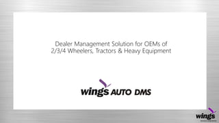 Dealer Management Solution for OEMs of
2/3/4 Wheelers, Tractors & Heavy Equipment
 