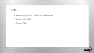 CRM
• Better management of leads and conversions
• Vehicle Sales CRM
• Service CRM
 