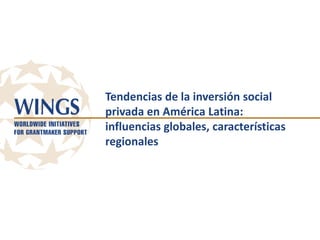 Tendencias de la inversión social
privada en América Latina:
influencias globales, características
regionales

 