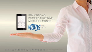 BEM VINDO AO
PRIMEIRO MULTINÍVEL
MOBILE DO MUNDO

www.wingsnetwork.com

 