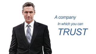 A company
In which you can

TRUST

 