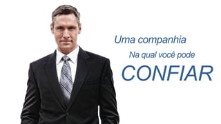 Uma companhia
Na qual você pode
CONFIAR
 