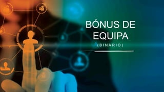 ( B I N Á R I O )
BÓNUS DE
EQUIPA
 