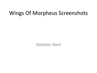 Wings Of Morpheus Screenshots




         Natahan West
 