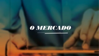 O MERCADO
 