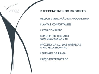 DESIGN E INOVAÇÃO NA ARQUITETURA
PLANTAS CONFORTÁVEIS
LAZER COMPLETO
CONDOMÍNO FECHADO
COM SEGURANÇA 24H
PRÓXIMO DA AV. DAS AMÉRICAS
E RECREIO SHOPPING
PERTINHO DA PRAIA
PREÇO DIFERENCIADO
DIFERENCIAIS DO PRODUTO
 