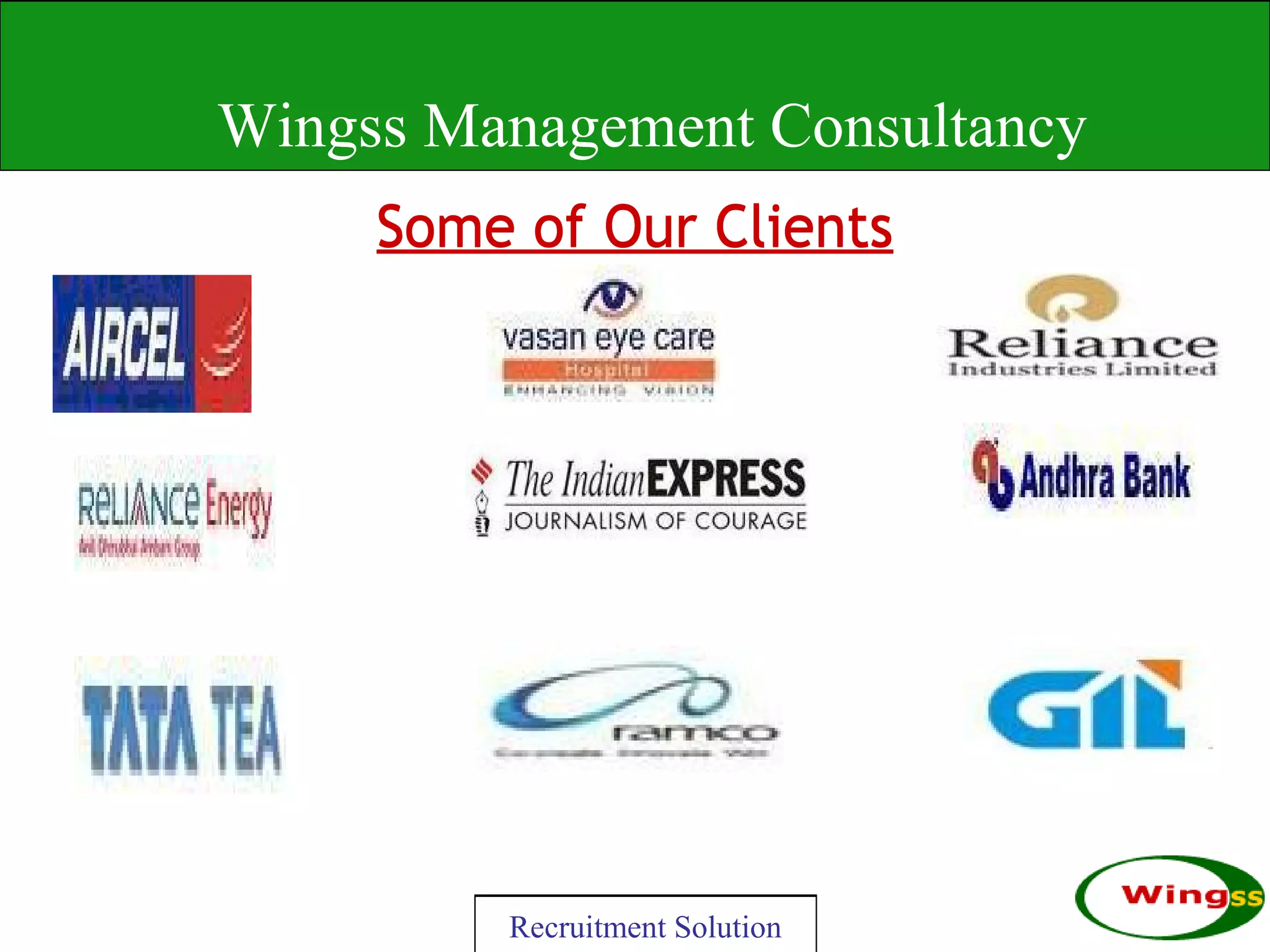 Wingss Management Consultancy
WingssManagement Consultancy
     Some of Our Clients




         Recruitment Solution
 