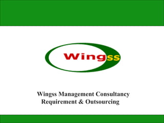Wingss Management Consultancy
 Requirement & Outsourcing
 