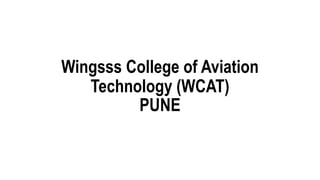 Wingsss College of Aviation
Technology (WCAT)
PUNE
 