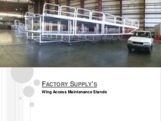 FACTORY SUPPLY’S
Wing Access Maintenance Stands
 