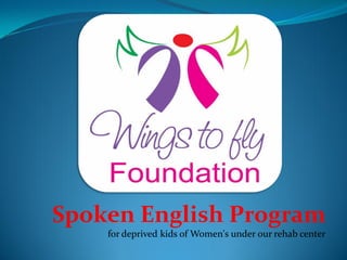 Spoken English Program
for deprived kids of Women's under our rehab center
 