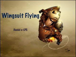Wingsuit Flying

    Daniel @ EPS
 