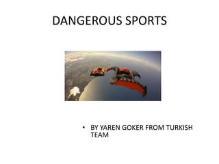 DANGEROUS SPORTS
• BY YAREN GOKER FROM TURKISH
TEAM
 
