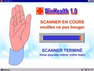 13:58
WinHealth 1.0
SCANNER EN COURS
veuillez ne pas bouger
SCANNER TERMINÉ
Vous pouvez retirer votre main
 