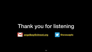 Thank you for listening
!189
angelboy@chroot.org @scwuaptx
!189
 