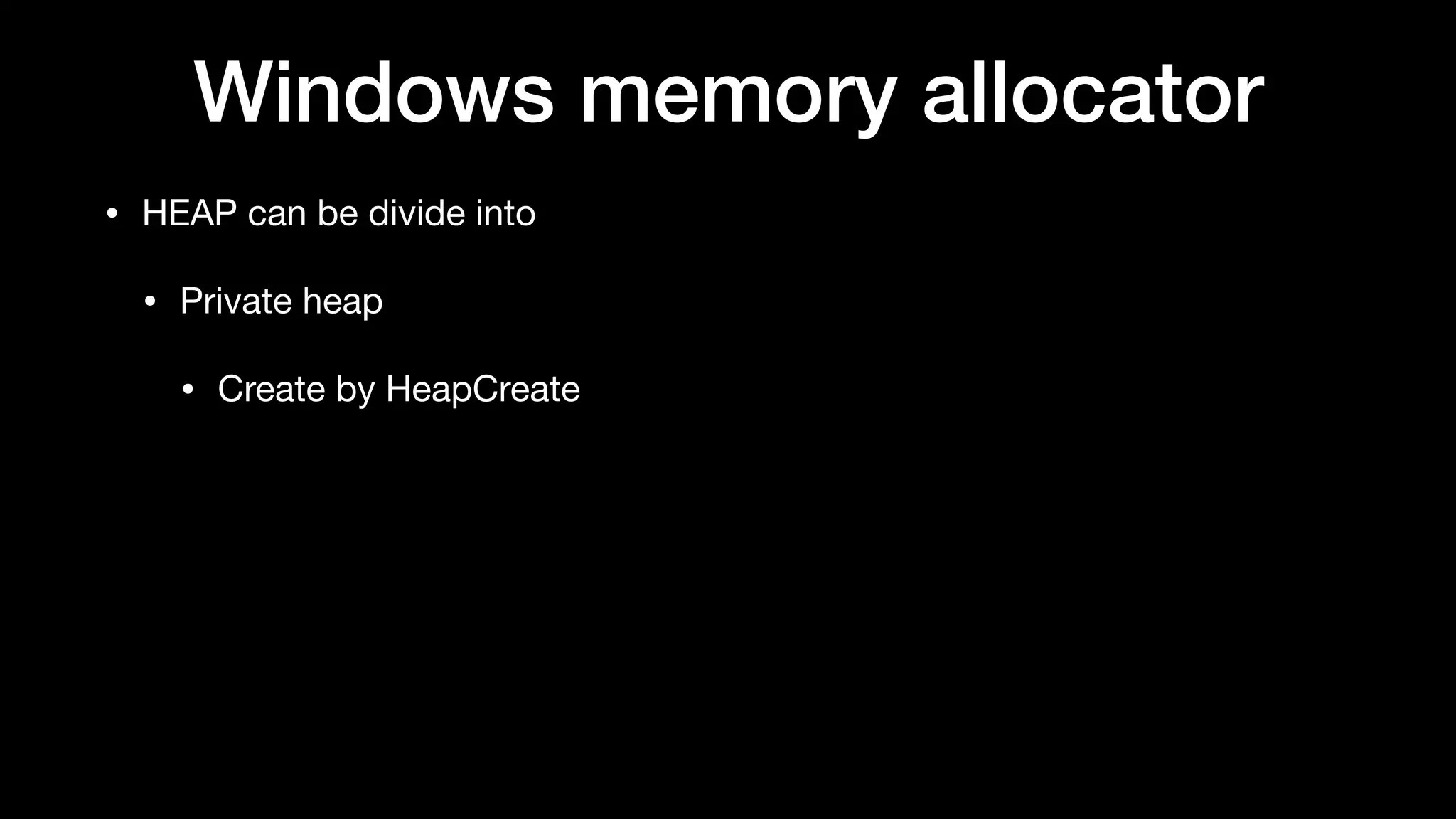 Windows memory allocator
• HEAP can be divide into

• Private heap

• Create by HeapCreate
 