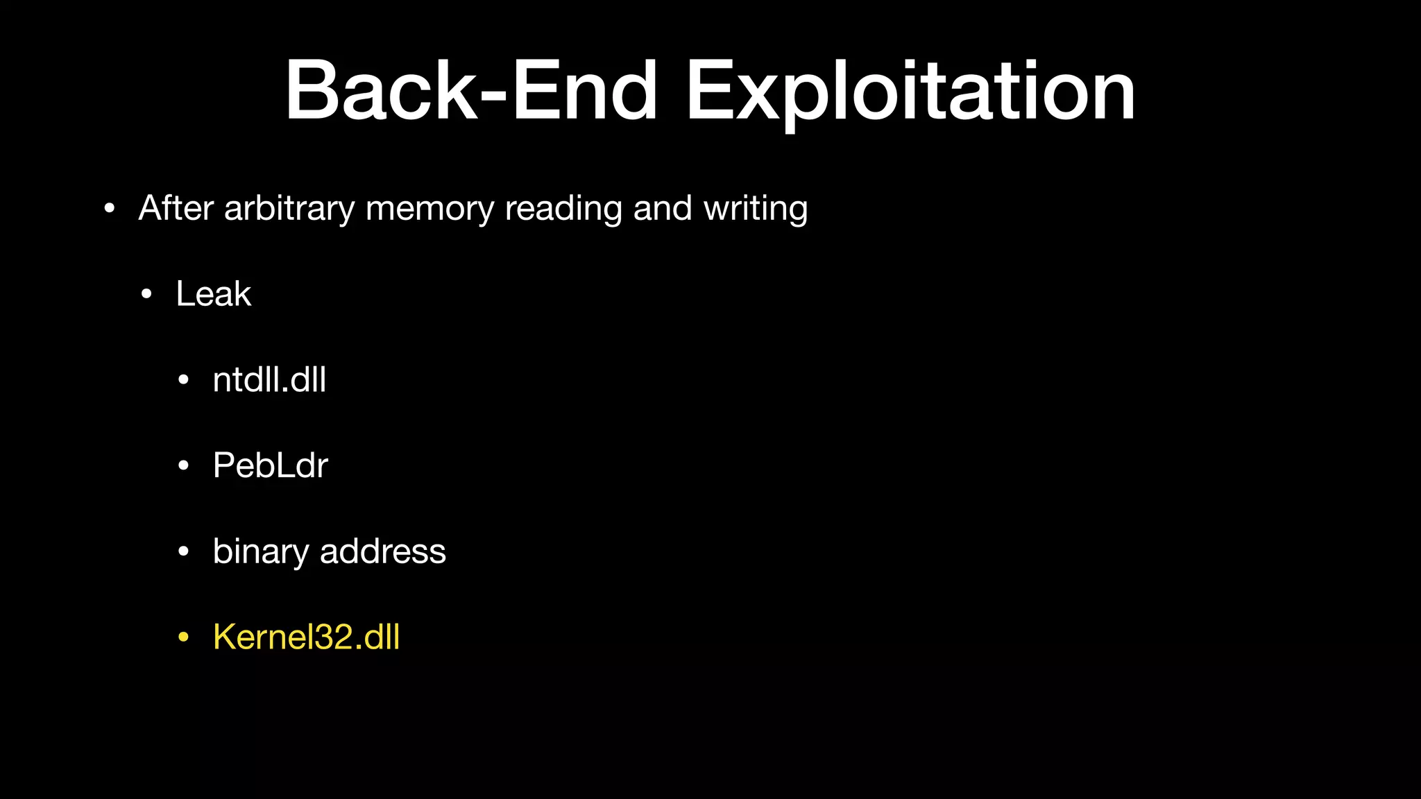 Back-End Exploitation
• After arbitrary memory reading and writing

• Leak

• ntdll.dll

• PebLdr

• binary address

• Kernel32.dll
 
