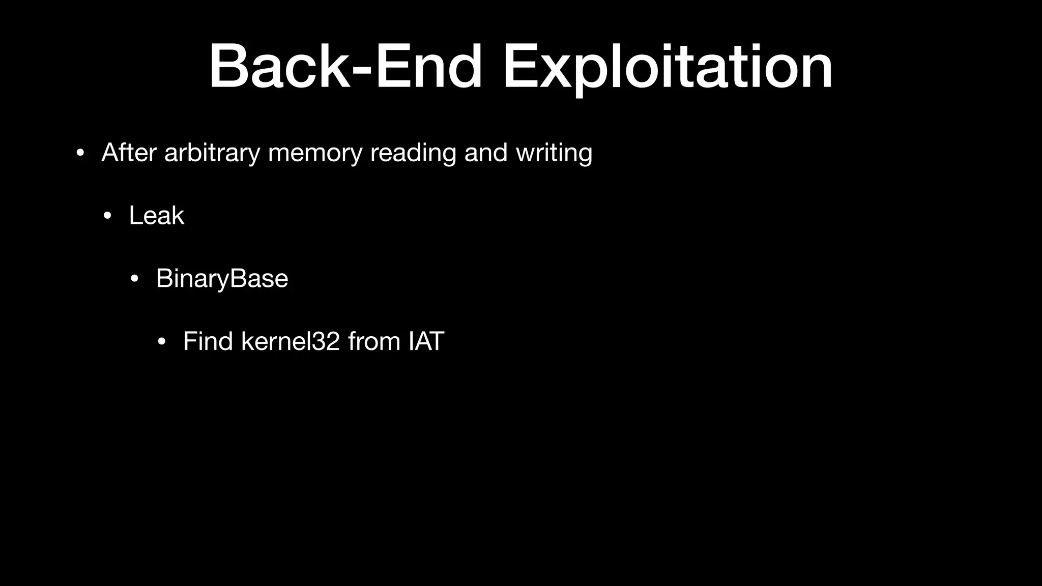 Back-End Exploitation
• After arbitrary memory reading and writing

• Leak

• BinaryBase

• Find kernel32 from IAT
 
