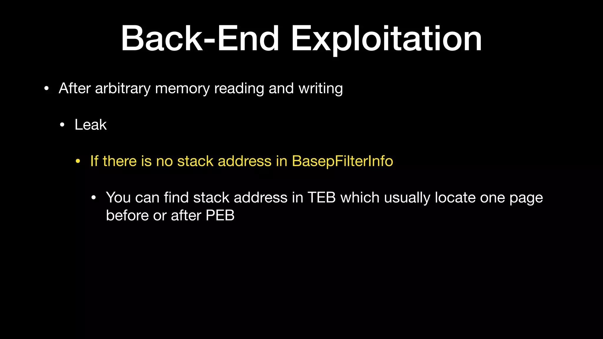 Back-End Exploitation
• After arbitrary memory reading and writing

• Leak

• If there is no stack address in BasepFilterInfo

• You can ﬁnd stack address in TEB which usually locate one page
before or after PEB
 