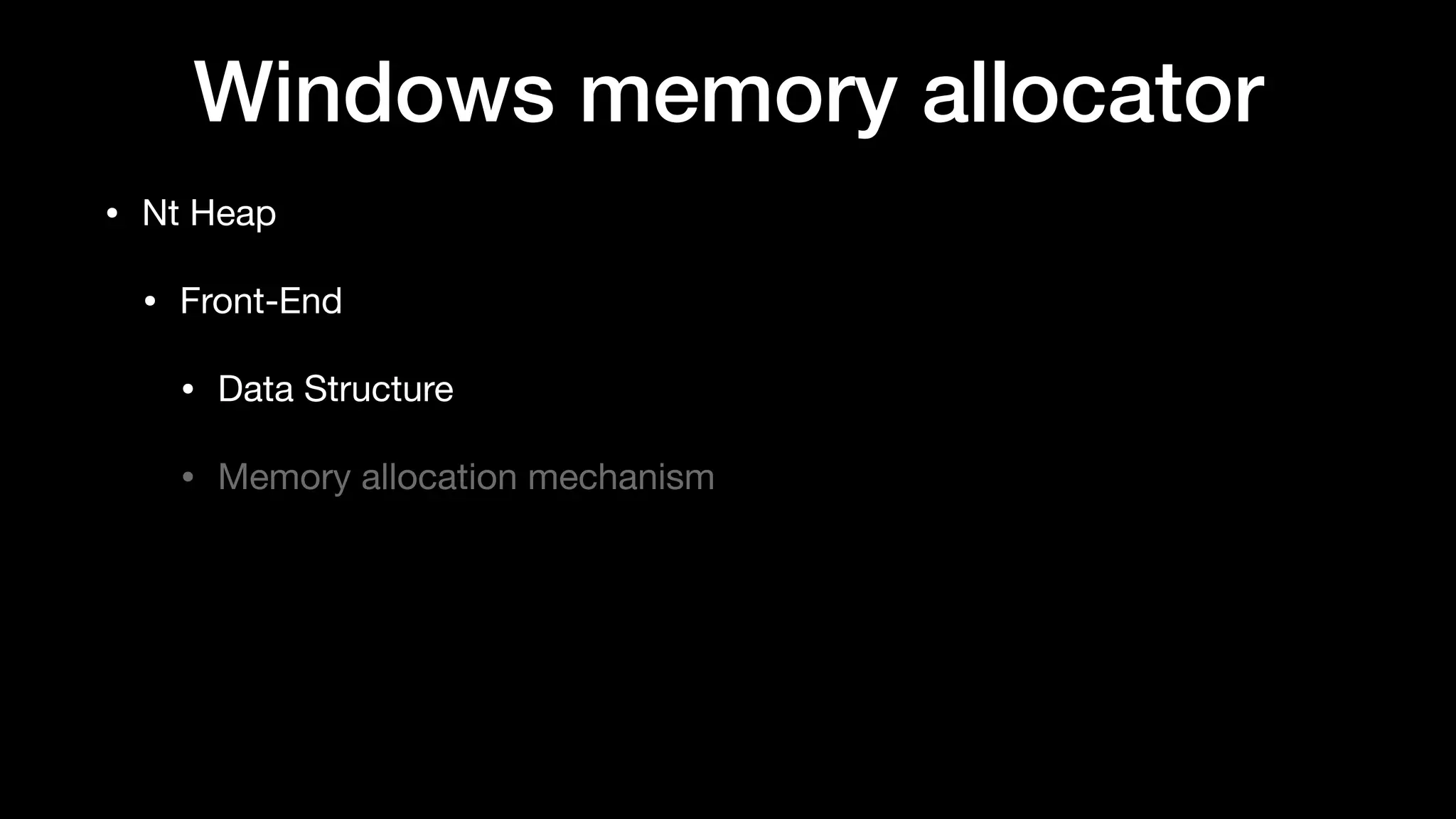 Windows memory allocator
• Nt Heap

• Front-End

• Data Structure

• Memory allocation mechanism
 