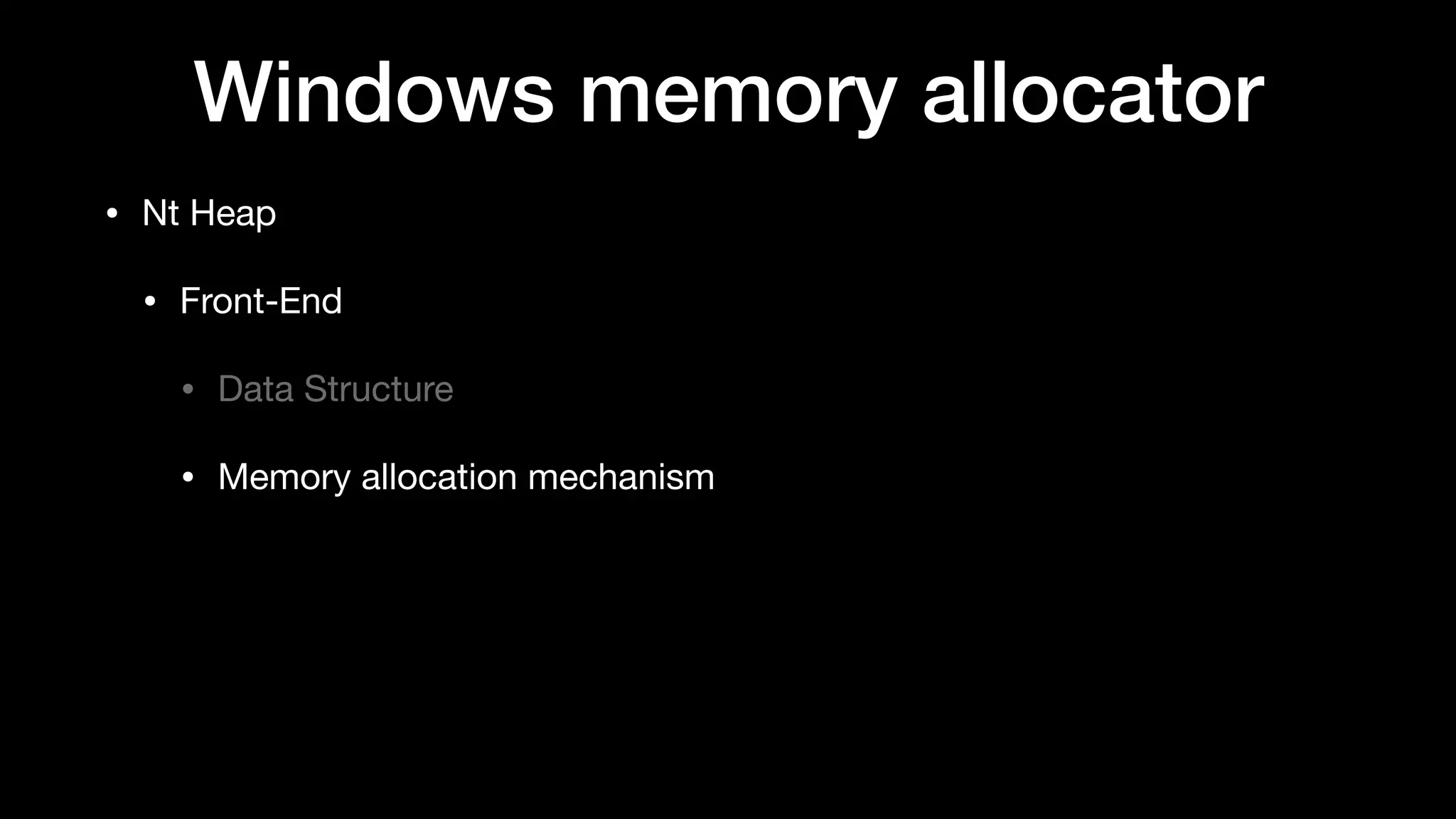 Windows memory allocator
• Nt Heap

• Front-End

• Data Structure

• Memory allocation mechanism
 