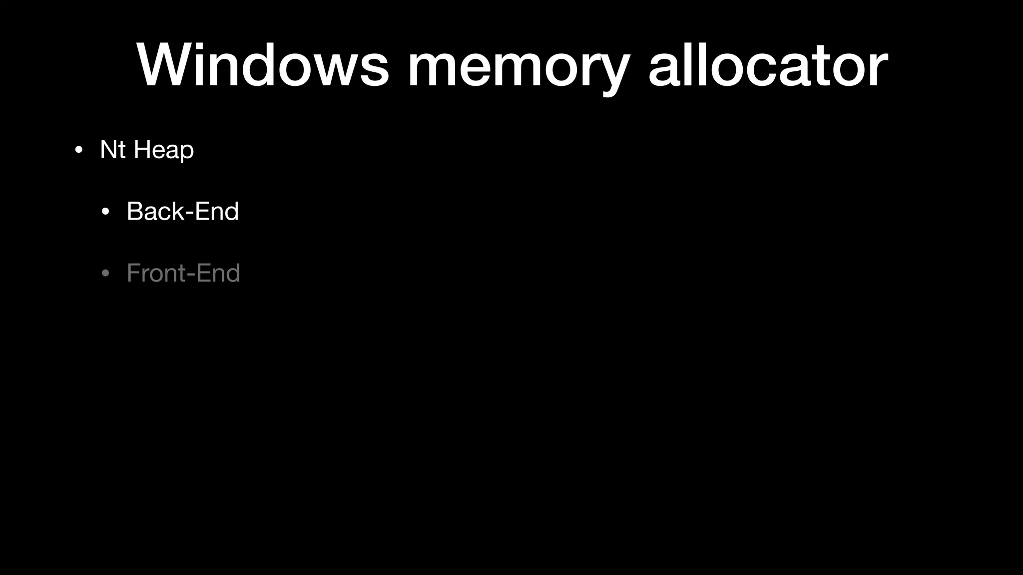 Windows memory allocator
• Nt Heap

• Back-End

• Front-End
 