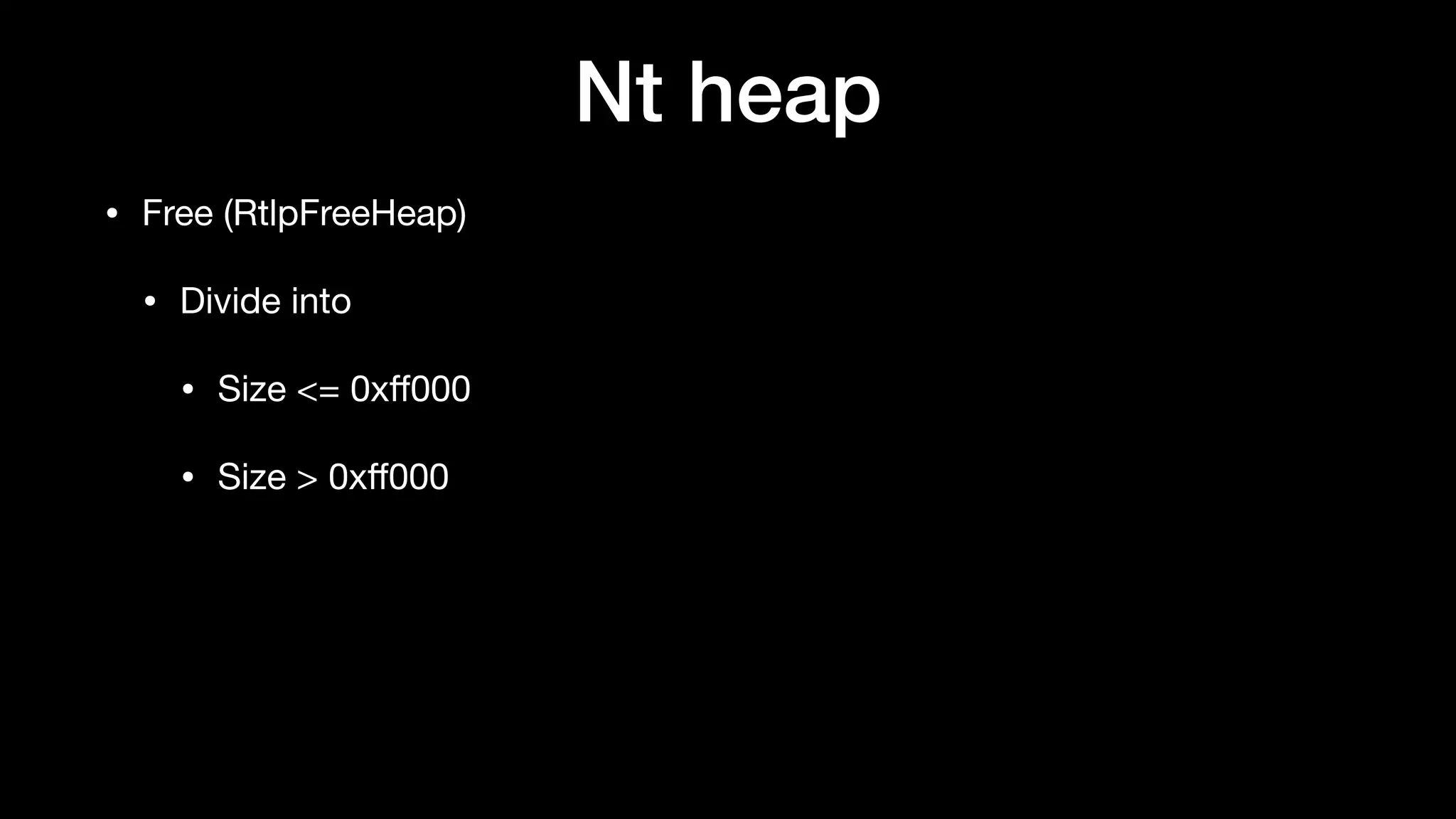 Nt heap
• Free (RtlpFreeHeap)

• Divide into

• Size <= 0xﬀ000 

• Size > 0xﬀ000
 