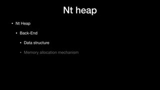 Nt heap
• Nt Heap

• Back-End

• Data structure

• Memory allocation mechanism
 