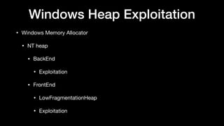 Windows Heap Exploitation
• Windows Memory Allocator

• NT heap

• BackEnd

• Exploitation

• FrontEnd

• LowFragmentationHeap

• Exploitation
 