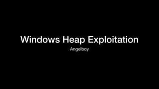 Windows Heap Exploitation
Angelboy
 