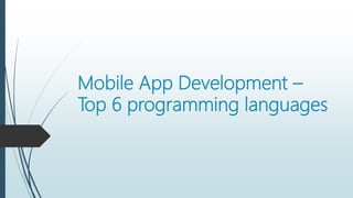 Mobile App Development –
Top 6 programming languages
 
