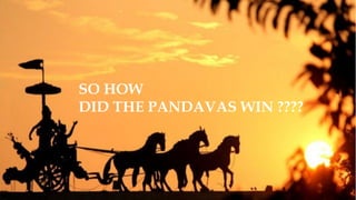 SO HOW
DID THE PANDAVAS WIN ????
 