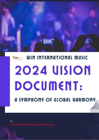 By
PRS International Group of Companies
2024 VISION
DOCUMENT:
WIN INTERNATIONAL MUSIC
A SYMPHONY OF GLOBAL HARMONY
 